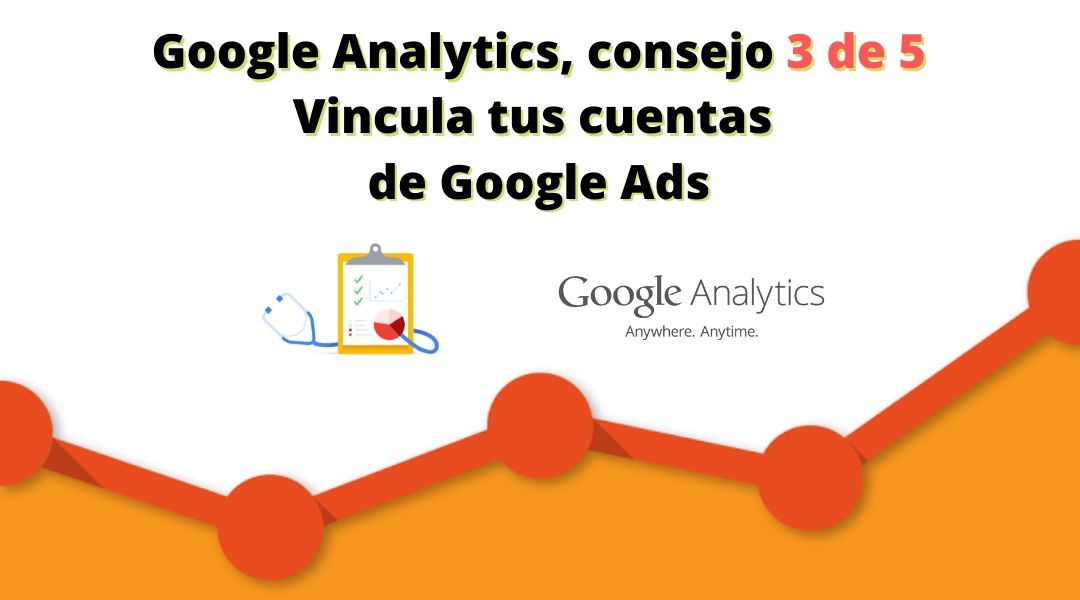 Google Analytics, consejo 3 de 5 | Vincula tus cuentas de Google Ads CONSEJOS PARA GOOGLE ANALYTICS