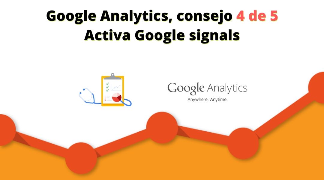 Google Analytics, consejo 4 de 5 | Activa Google signals GOOGLE ANALITICS SIGNALS
