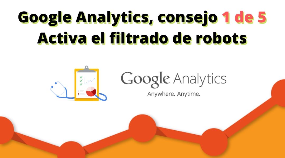 Google Analytics, consejo 1 de 5 | Activa el filtrado de robots Google analytics consejo