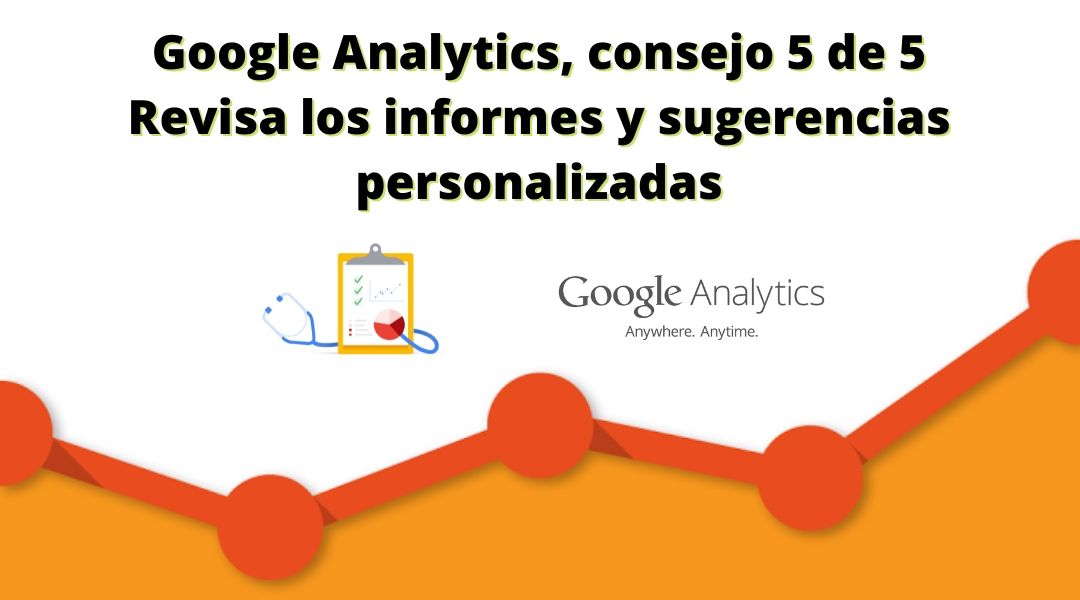Google Analytics, consejo 5 de 5 | Revisa los informes y sugerencias personalizadas: Informes personalizados para google analytics